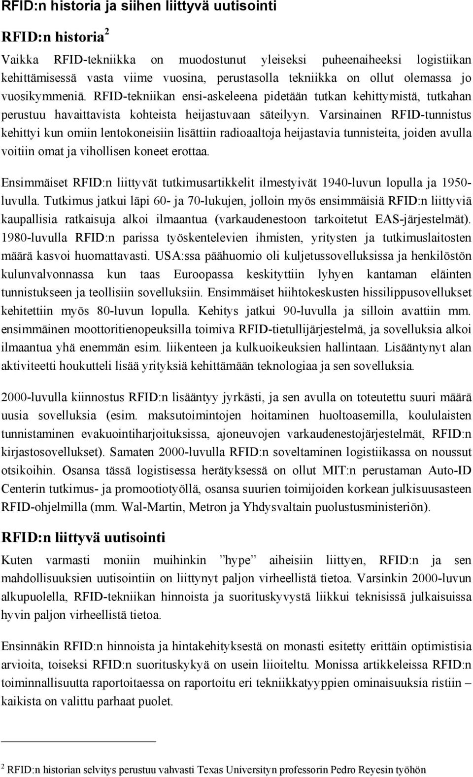 Varsinainen RFID-tunnistus kehittyi kun omiin lentokoneisiin lisättiin radioaaltoja heijastavia tunnisteita, joiden avulla voitiin omat ja vihollisen koneet erottaa.