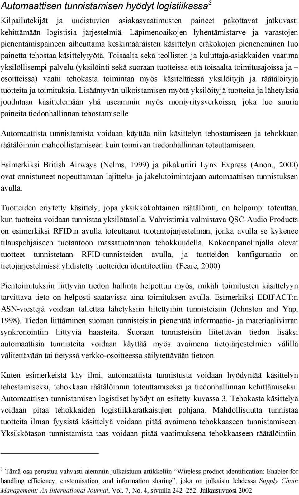 Toisaalta sekä teollisten ja kuluttaja-asiakkaiden vaatima yksilöllisempi palvelu (yksilöinti sekä suoraan tuotteissa että toisaalta toimitusajoissa ja osoitteissa) vaatii tehokasta toimintaa myös