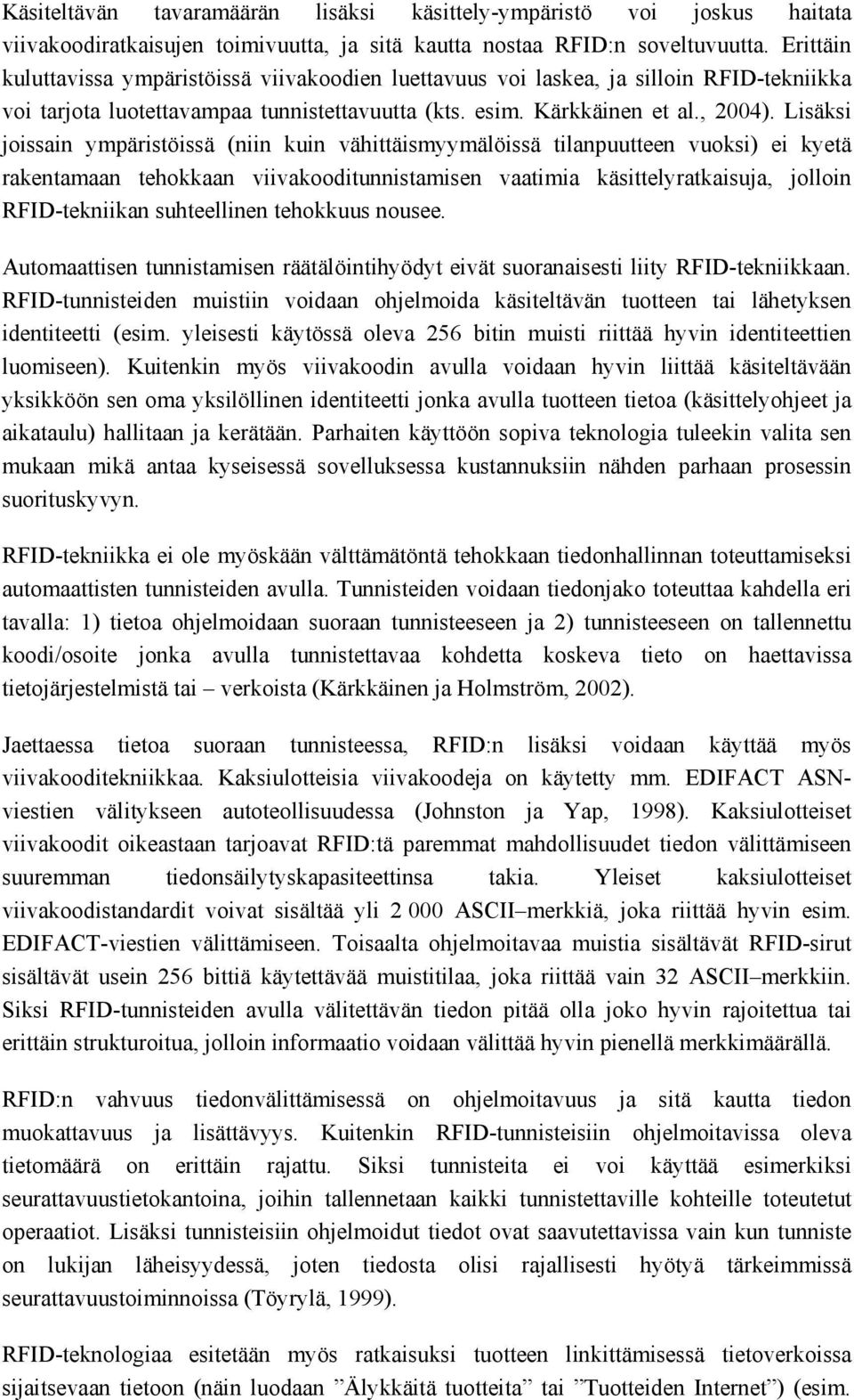 Lisäksi joissain ympäristöissä (niin kuin vähittäismyymälöissä tilanpuutteen vuoksi) ei kyetä rakentamaan tehokkaan viivakooditunnistamisen vaatimia käsittelyratkaisuja, jolloin RFID-tekniikan