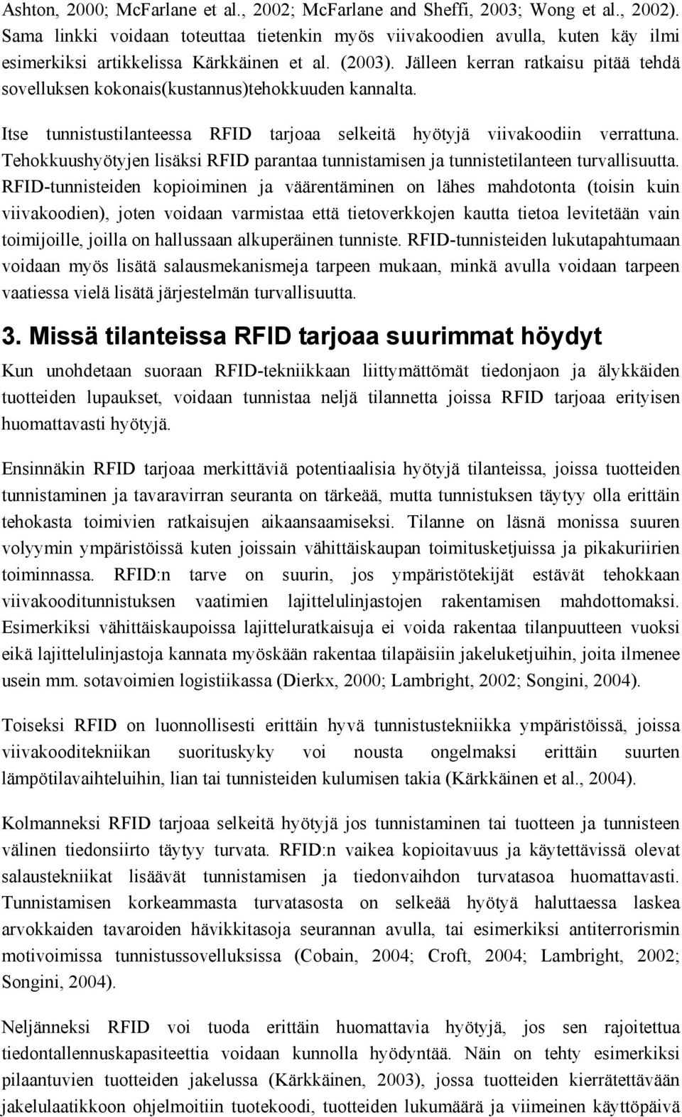 Jälleen kerran ratkaisu pitää tehdä sovelluksen kokonais(kustannus)tehokkuuden kannalta. Itse tunnistustilanteessa RFID tarjoaa selkeitä hyötyjä viivakoodiin verrattuna.