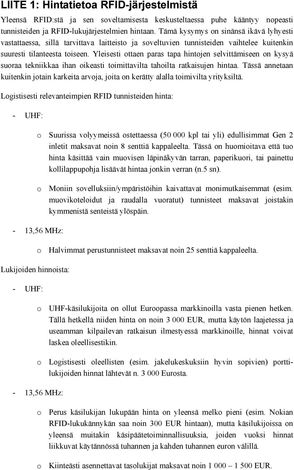 Yleisesti ottaen paras tapa hintojen selvittämiseen on kysyä suoraa tekniikkaa ihan oikeasti toimittavilta tahoilta ratkaisujen hintaa.