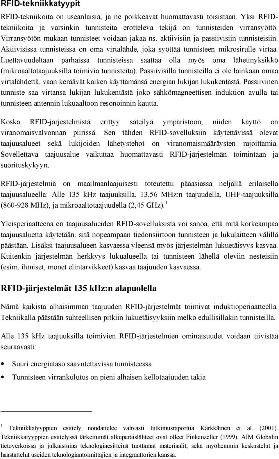 Luettavuudeltaan parhaissa tunnisteissa saattaa olla myös oma lähetinyksikkö (mikroaaltotaajuuksilla toimivia tunnisteita).