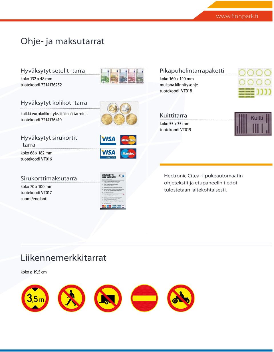 kaikki eurokolikot yksittäisinä tarroina tuotekoodi 7214136410 Hyväksytyt sirukortit -tarra koko 68 x 182 mm tuotekoodi VT016 Kuittitarra koko 55 x 35 mm tuotekoodi VT019 Sirukorttimaksutarra koko 70