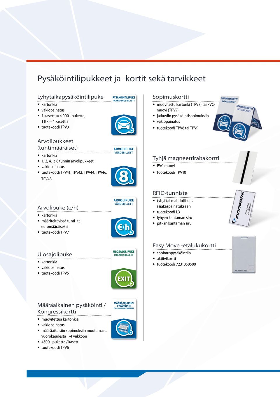 magneettiraitakortti PVC-muovi tuotekoodi TPV10 Arvolipuke (e/h) määriteltävissä tunti- tai euromääräiseksi tuotekoodi TPV7 Ulosajolipuke tuotekoodi TPV5 EXIT RFID-tunniste tyhjä tai mahdollisuus