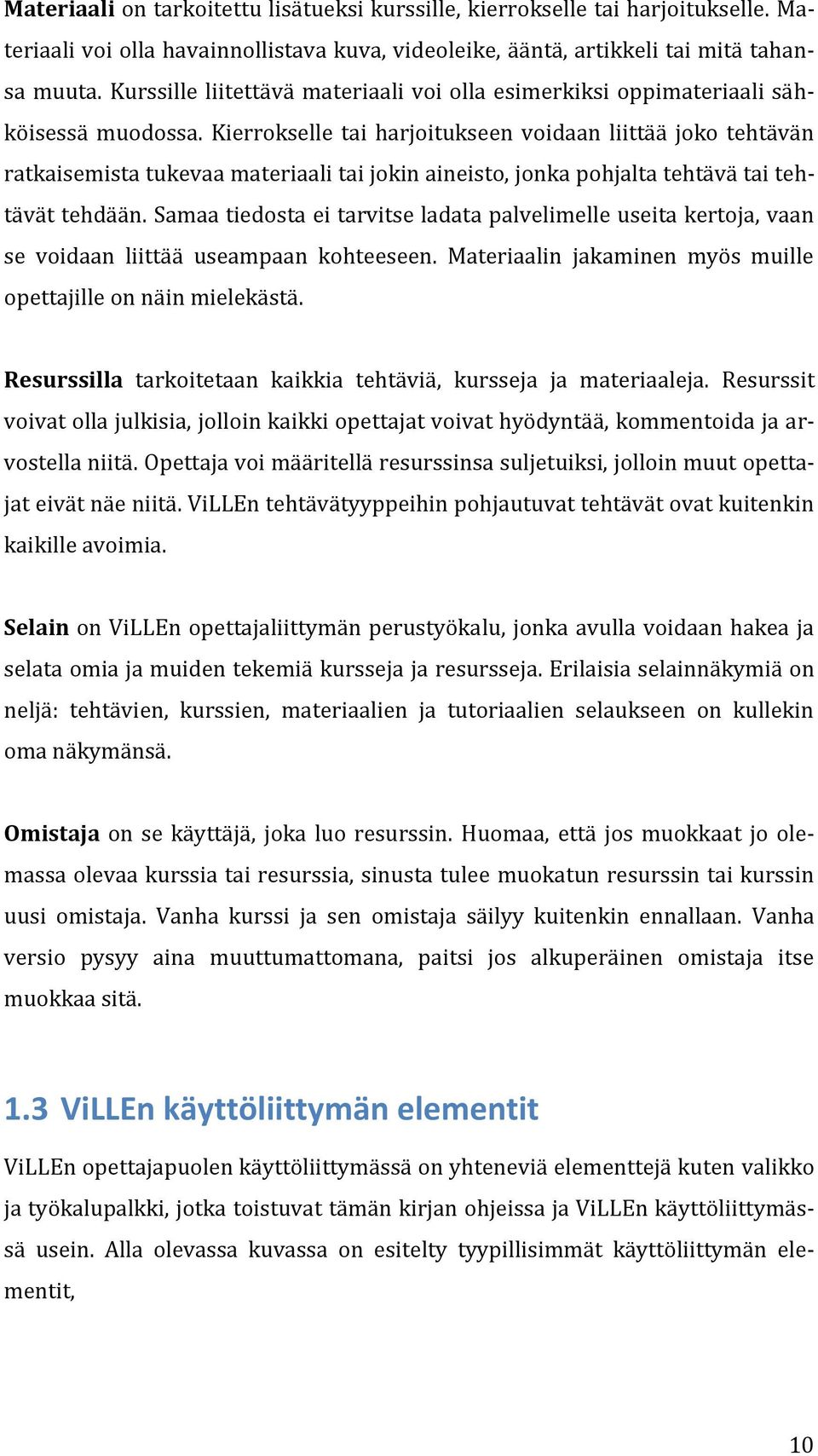 Kierrokselle tai harjoitukseen voidaan liittää joko tehtävän ratkaisemista tukevaa materiaali tai jokin aineisto, jonka pohjalta tehtävä tai tehtävät tehdään.