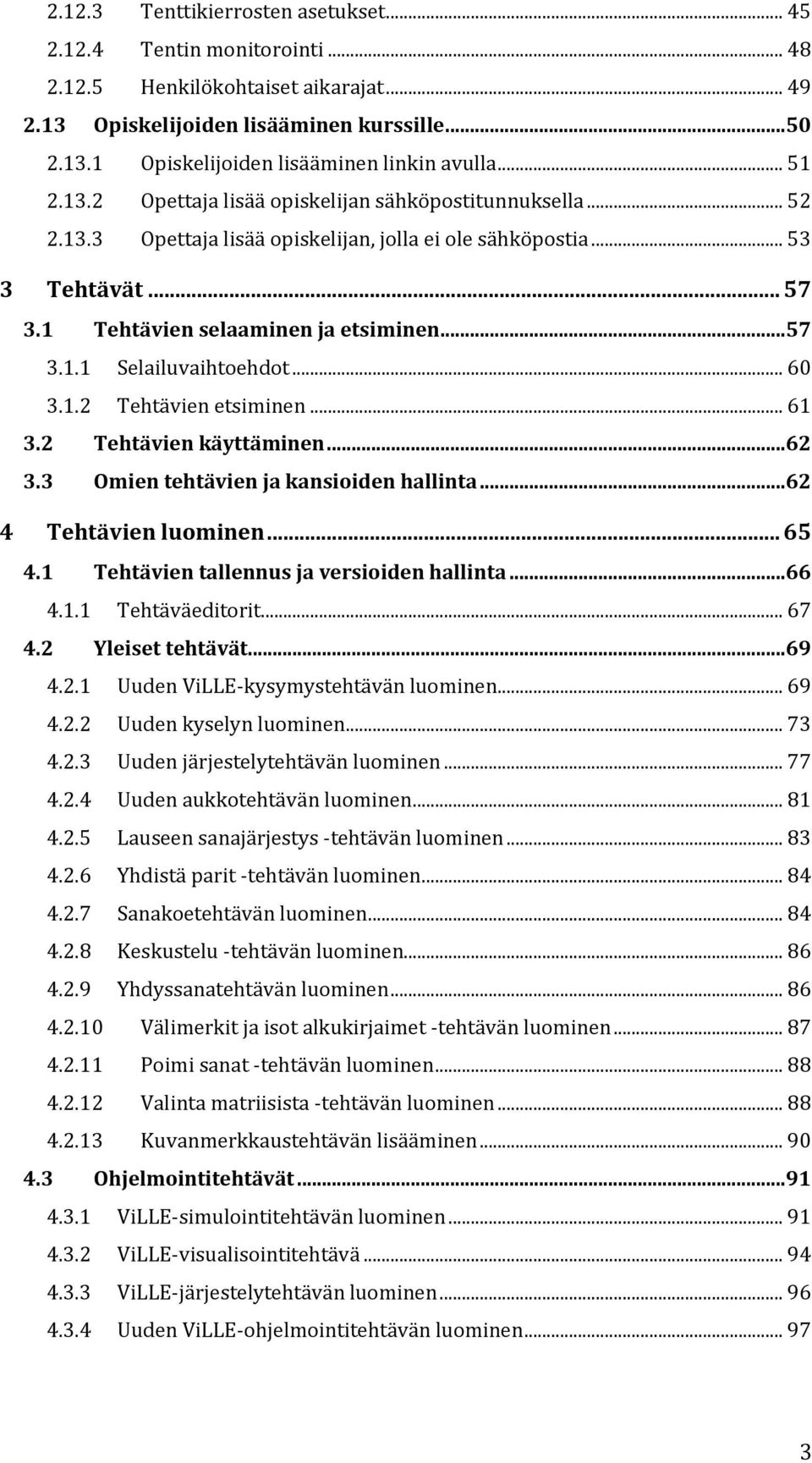 .. 60 3.1.2 Tehtävien etsiminen... 61 3.2 Tehtävien käyttäminen...62 3.3 Omien tehtävien ja kansioiden hallinta...62 4 Tehtävien luominen... 65 4.1 Tehtävien tallennus ja versioiden hallinta...66 4.1.1 Tehtäväeditorit.