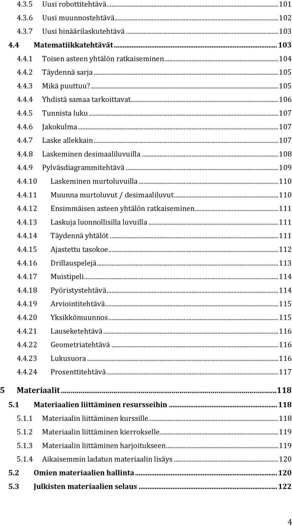 .. 109 4.4.10 Laskeminen murtoluvuilla... 110 4.4.11 Muunna murtoluvut / desimaaliluvut... 110 4.4.12 Ensimmäisen asteen yhtälön ratkaiseminen... 111 4.4.13 Laskuja luonnollisilla luvuilla... 111 4.4.14 Täydennä yhtälöt.