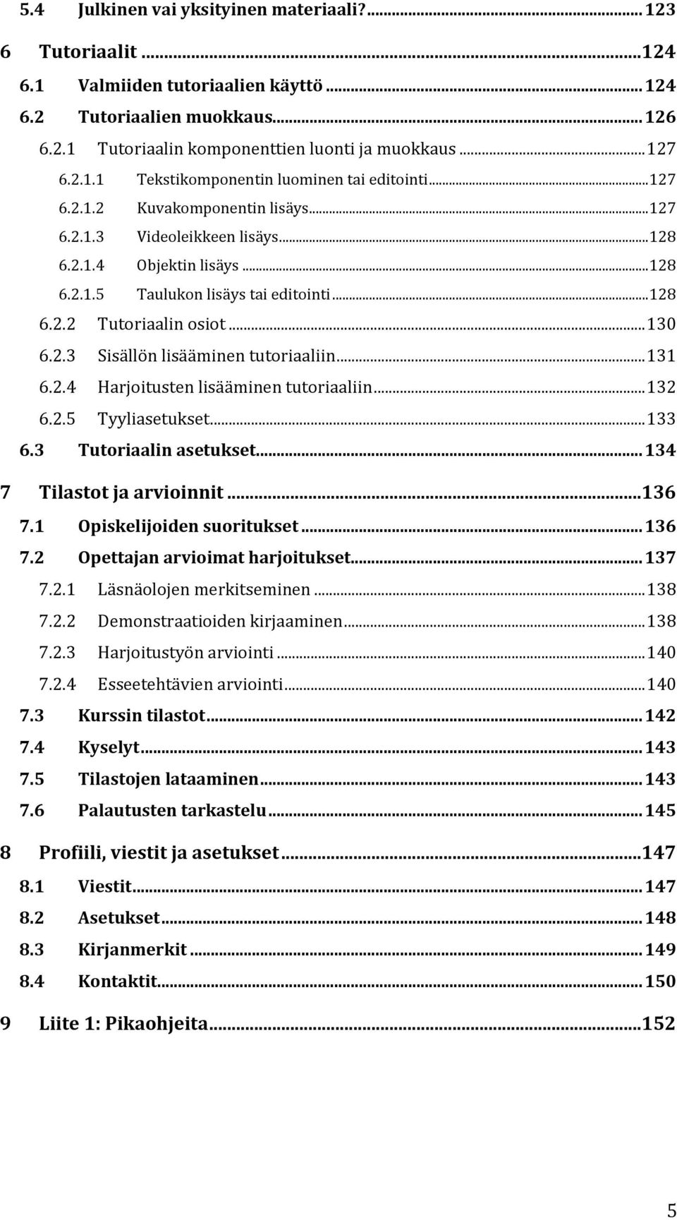 .. 128 6.2.2 Tutoriaalin osiot... 130 6.2.3 Sisällön lisääminen tutoriaaliin... 131 6.2.4 Harjoitusten lisääminen tutoriaaliin... 132 6.2.5 Tyyliasetukset... 133 6.3 Tutoriaalin asetukset.