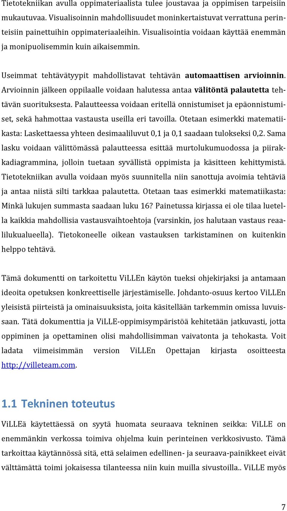 Arvioinnin jälkeen oppilaalle voidaan halutessa antaa välitöntä palautetta tehtävän suorituksesta.