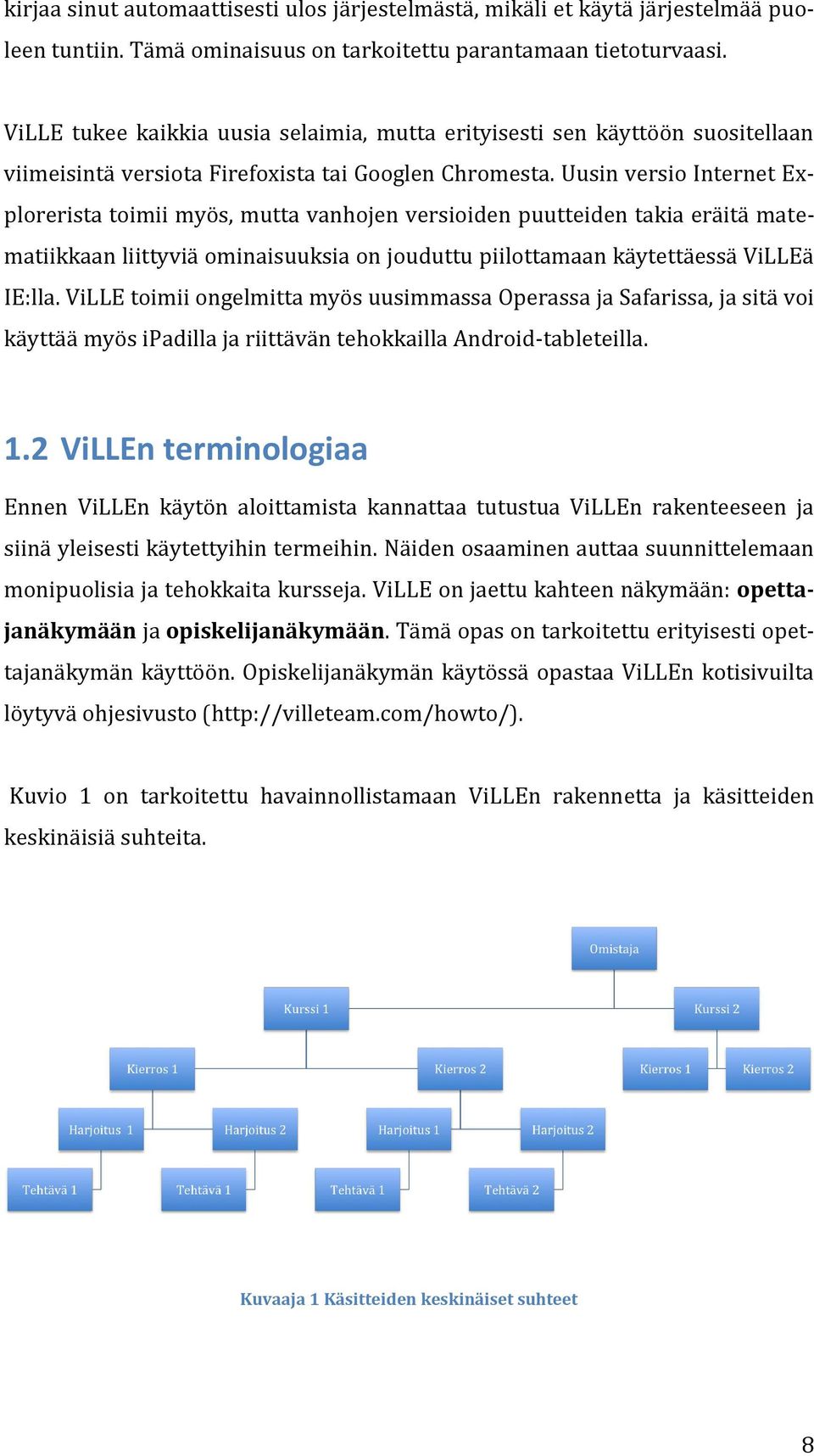 Uusin versio Internet Explorerista toimii myös, mutta vanhojen versioiden puutteiden takia eräitä matematiikkaan liittyviä ominaisuuksia on jouduttu piilottamaan käytettäessä ViLLEä IE:lla.