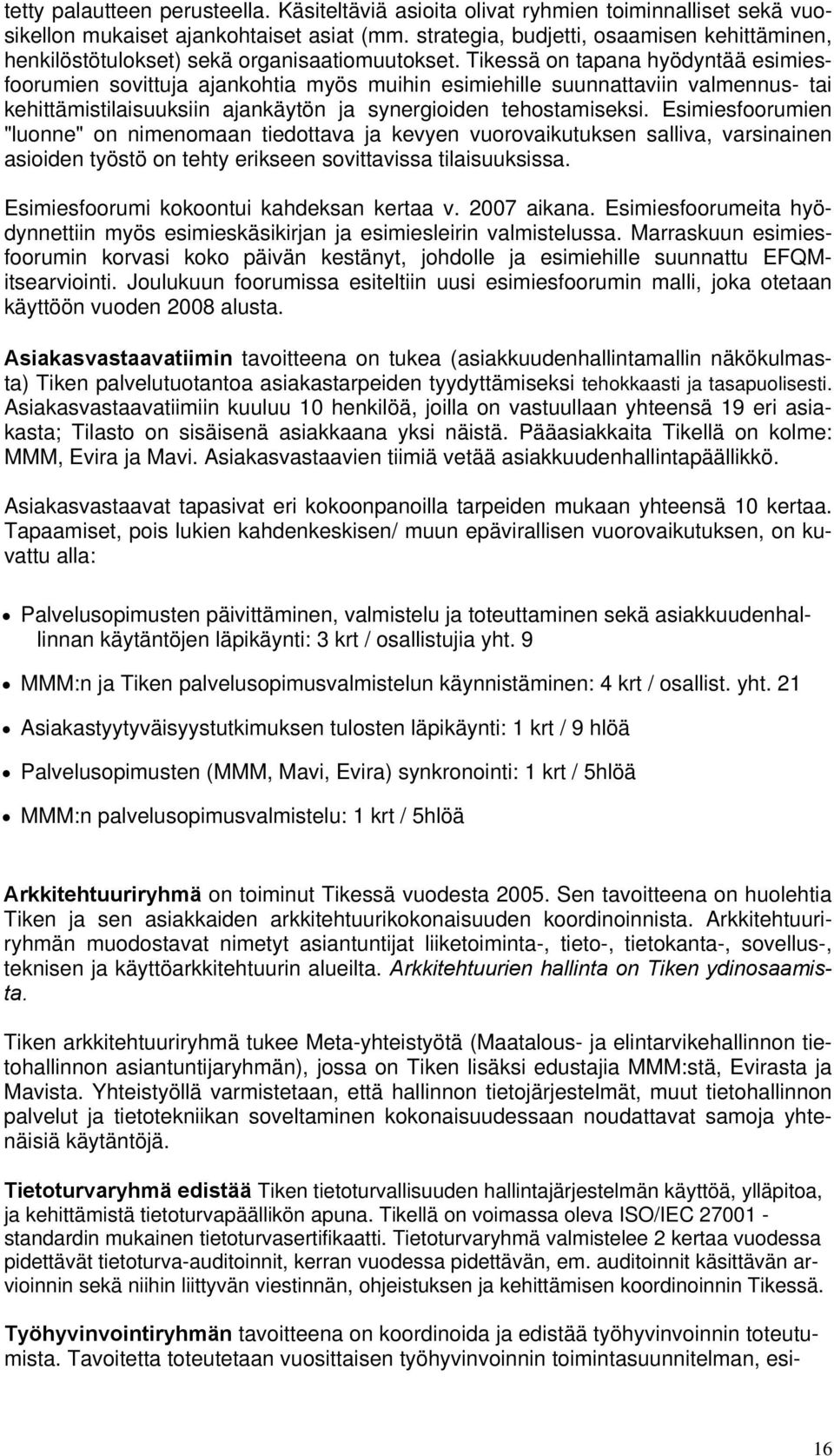 Tikessä on tapana hyödyntää esimiesfoorumien sovittuja ajankohtia myös muihin esimiehille suunnattaviin valmennus- tai kehittämistilaisuuksiin ajankäytön ja synergioiden tehostamiseksi.