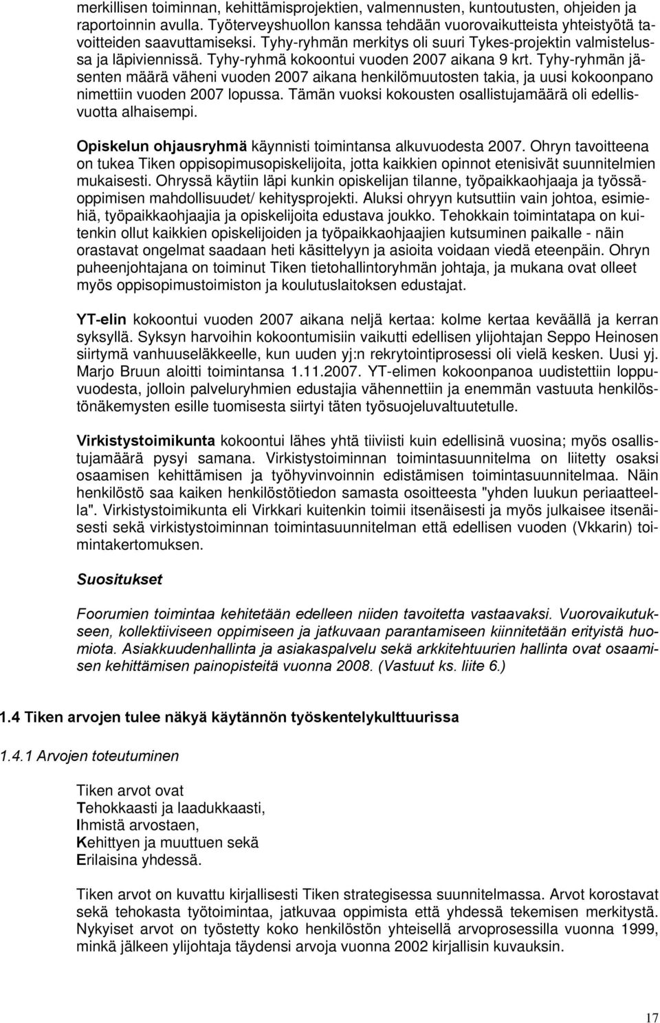 Tyhy-ryhmän jäsenten määrä väheni vuoden 2007 aikana henkilömuutosten takia, ja uusi kokoonpano nimettiin vuoden 2007 lopussa. Tämän vuoksi kokousten osallistujamäärä oli edellisvuotta alhaisempi.