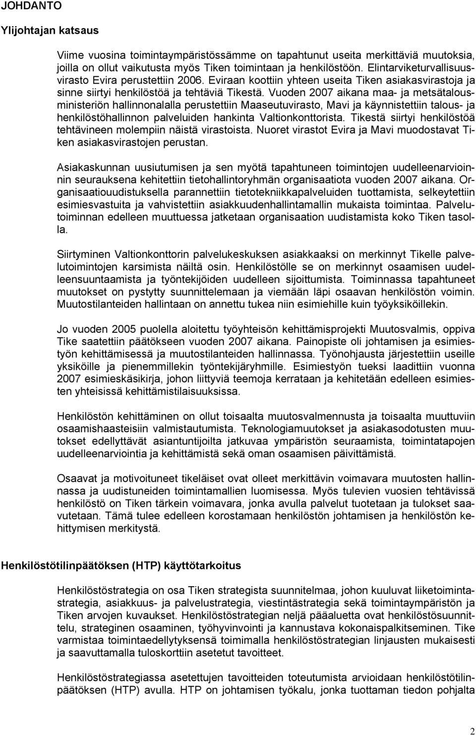 Vuoden 2007 aikana maa- ja metsätalousministeriön hallinnonalalla perustettiin Maaseutuvirasto, Mavi ja käynnistettiin talous- ja henkilöstöhallinnon palveluiden hankinta Valtionkonttorista.