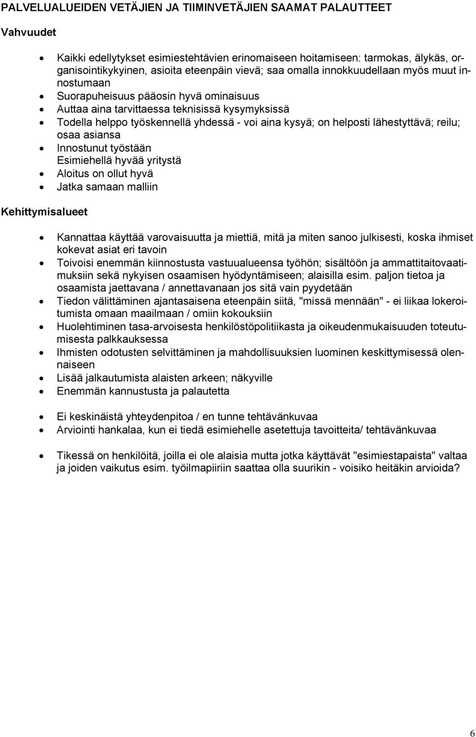 helposti lähestyttävä; reilu; osaa asiansa Innostunut työstään Esimiehellä hyvää yritystä Aloitus on ollut hyvä Jatka samaan malliin Kehittymisalueet Kannattaa käyttää varovaisuutta ja miettiä, mitä