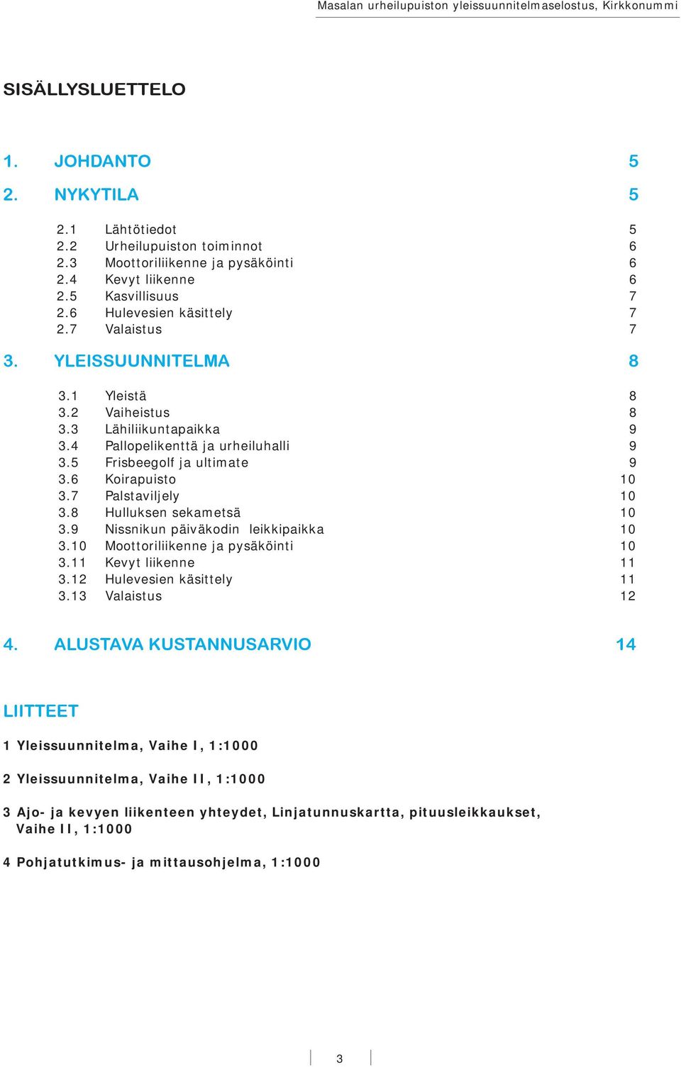 7 Palstaviljely 10 3.8 Hulluksen sekametsä 10 3.9 Nissnikun päiväkodin leikkipaikka 10 3.10 Moottoriliikenne ja pysäköinti 10 3.11 Kevyt liikenne 11 3.12 Hulevesien käsittely 11 3.13 Valaistus 12 4.