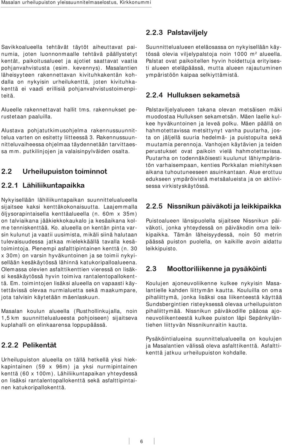 Alueelle rakennettavat hallit tms. rakennukset perustetaan paaluilla. Alustava pohjatutkimusohjelma rakennussuunnittelua varten on esitetty liitteessä 3.