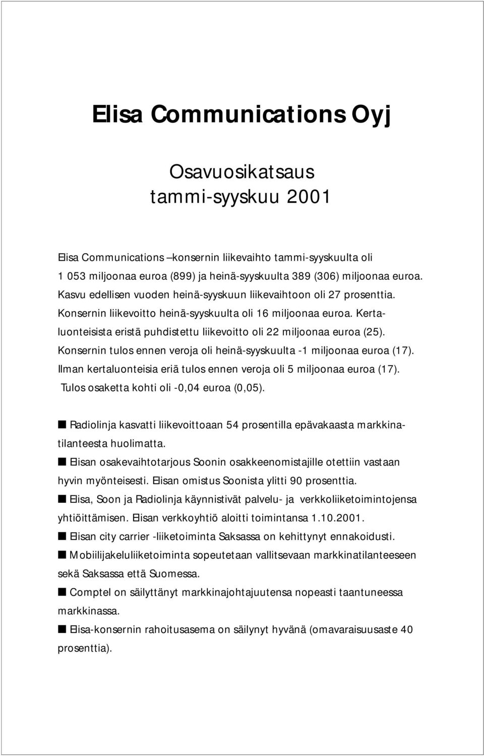 Kertaluonteisista eristä puhdistettu liikevoitto oli 22 miljoonaa euroa (25). Konsernin tulos ennen veroja oli heinä-syyskuulta -1 miljoonaa euroa (17).