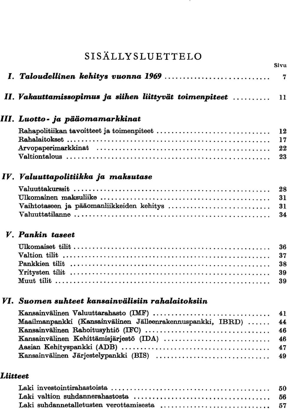 .. 22 Valtiontalous.............. 23 V. Valuuttapolitiikka ja maksutase Valuuttakurssit... 28 Ulkomainen maksuliike........................................... 31 Vaihtotaseen ja pääomanliikkeiden kehitys.