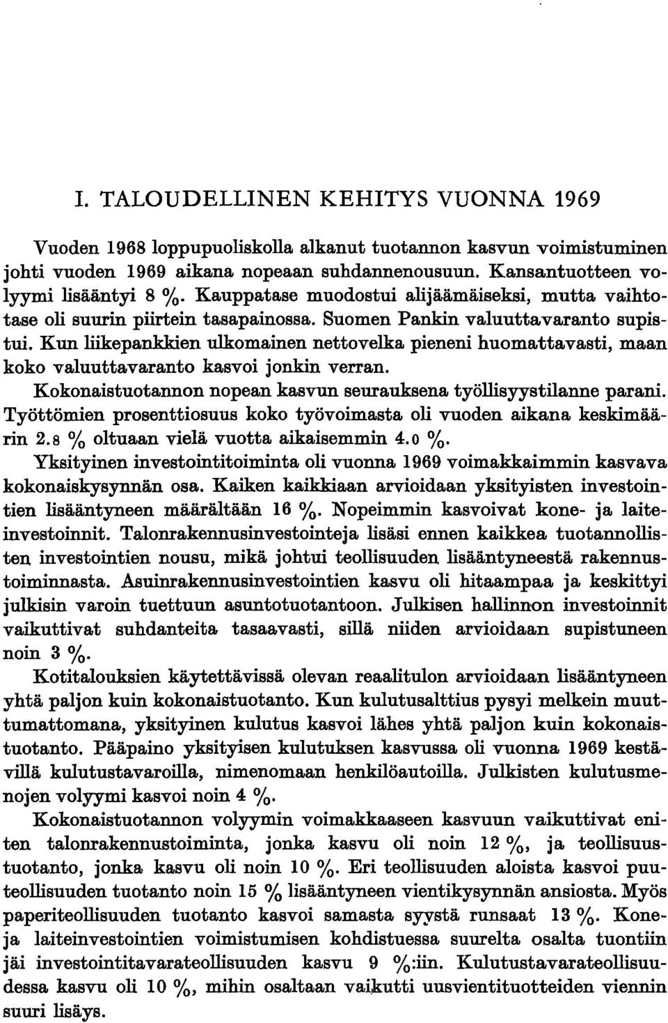 Kun liikepankkien ulkomainen nettovelka pieneni huomattavasti, maan koko valuuttavaranto kasvoi jonkin verran. Kokonaistuotannon nopean kasvun seurauksena työllisyystilanne parani.