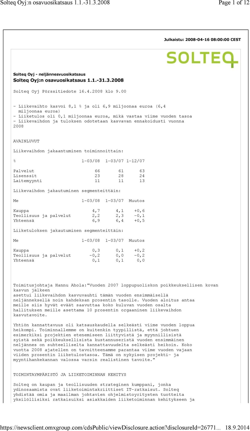 ennakoidusti vuonna 2008 AVAINLUVUT Liikevaihdon jakaantuminen toiminnoittain: % 1-03/08 1-03/07 1-12/07 Palvelut 66 61 63 Lisenssit 23 28 24 Laitemyynti 11 11 13 Liikevaihdon jakautuminen