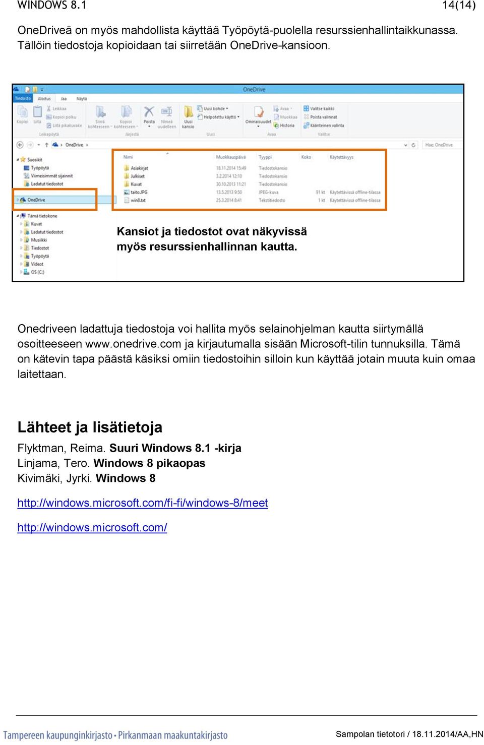 com ja kirjautumalla sisään Microsoft-tilin tunnuksilla. Tämä on kätevin tapa päästä käsiksi omiin tiedostoihin silloin kun käyttää jotain muuta kuin omaa laitettaan.