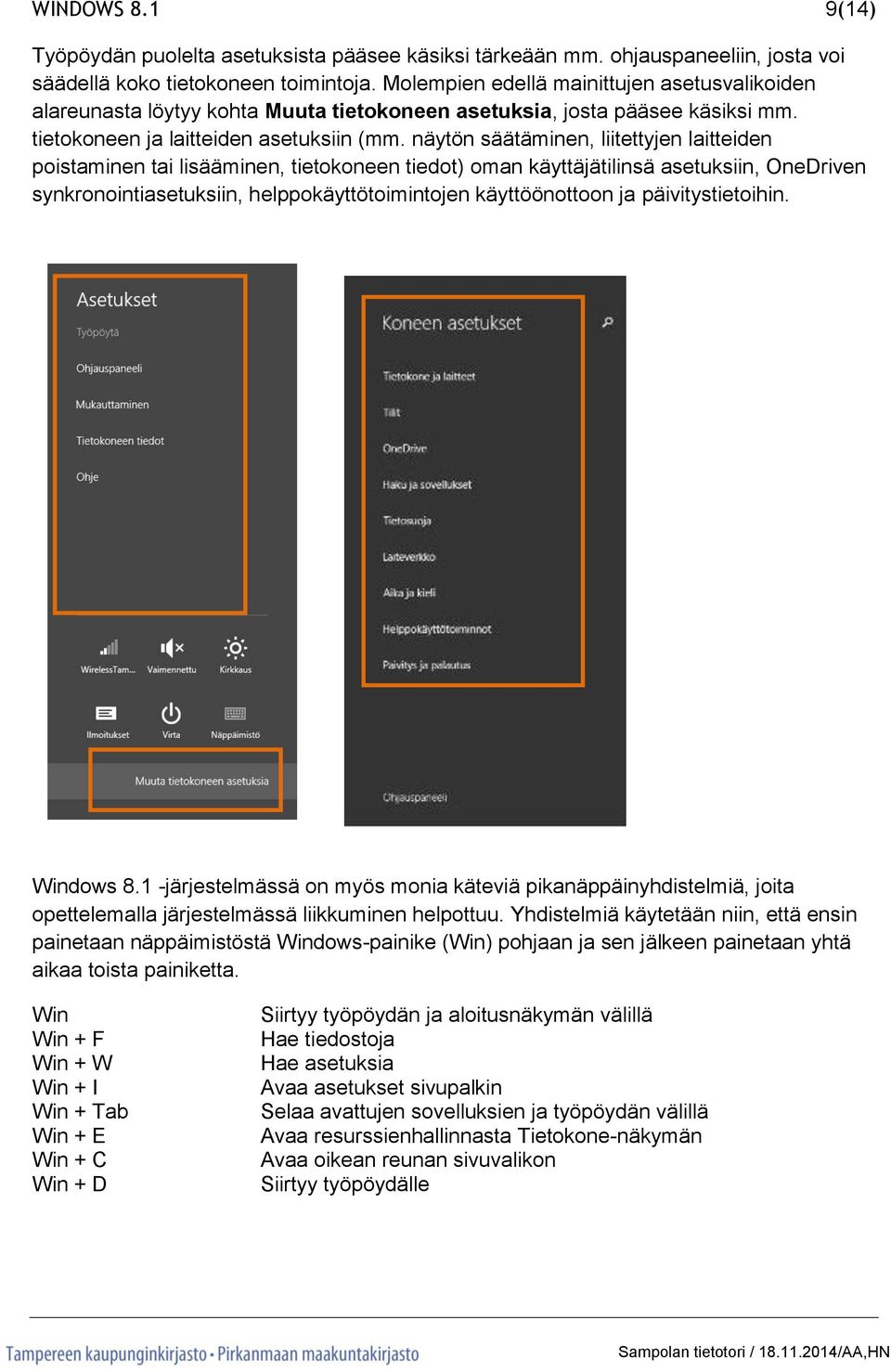 näytön säätäminen, liitettyjen laitteiden poistaminen tai lisääminen, tietokoneen tiedot) oman käyttäjätilinsä asetuksiin, OneDriven synkronointiasetuksiin, helppokäyttötoimintojen käyttöönottoon ja