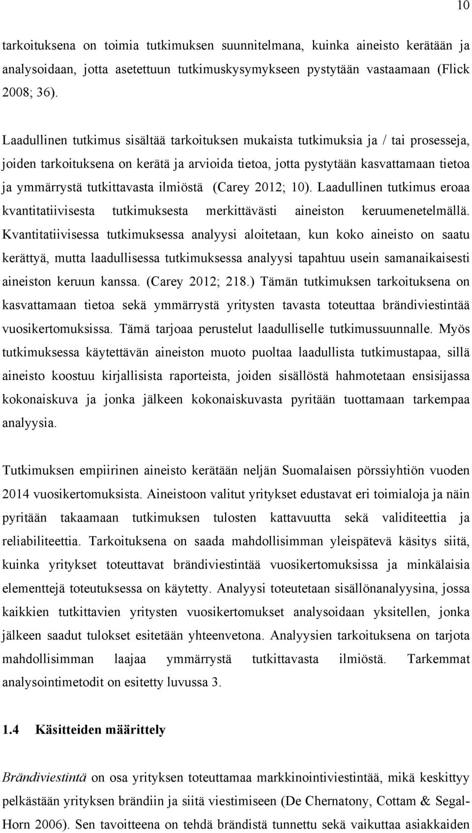 ilmiöstä (Carey 2012; 10). Laadullinen tutkimus eroaa kvantitatiivisesta tutkimuksesta merkittävästi aineiston keruumenetelmällä.