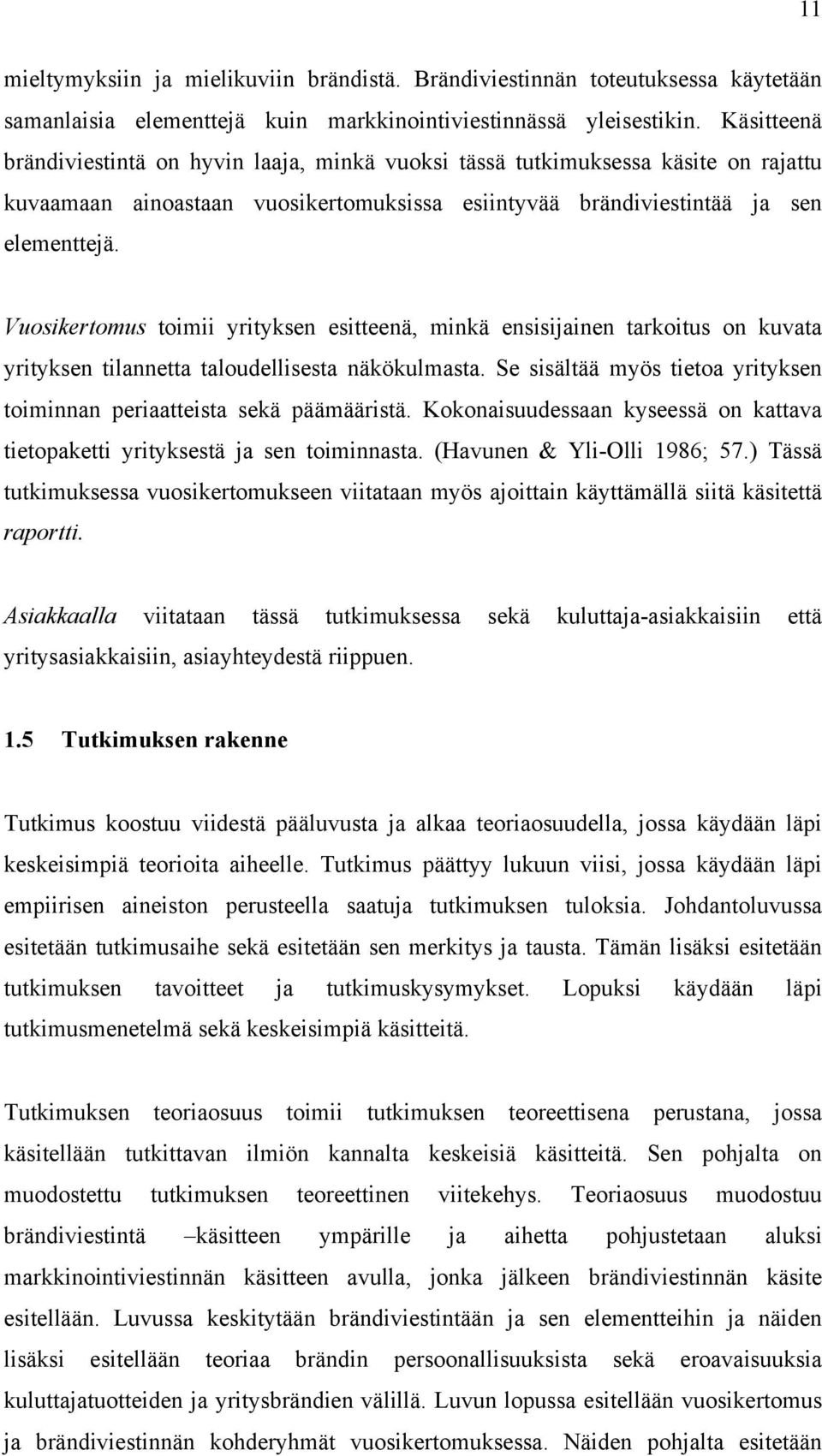 Vuosikertomus toimii yrityksen esitteenä, minkä ensisijainen tarkoitus on kuvata yrityksen tilannetta taloudellisesta näkökulmasta.