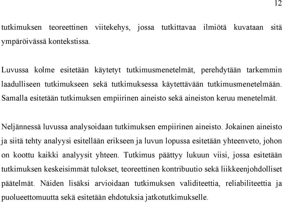 Samalla esitetään tutkimuksen empiirinen aineisto sekä aineiston keruu menetelmät. Neljännessä luvussa analysoidaan tutkimuksen empiirinen aineisto.