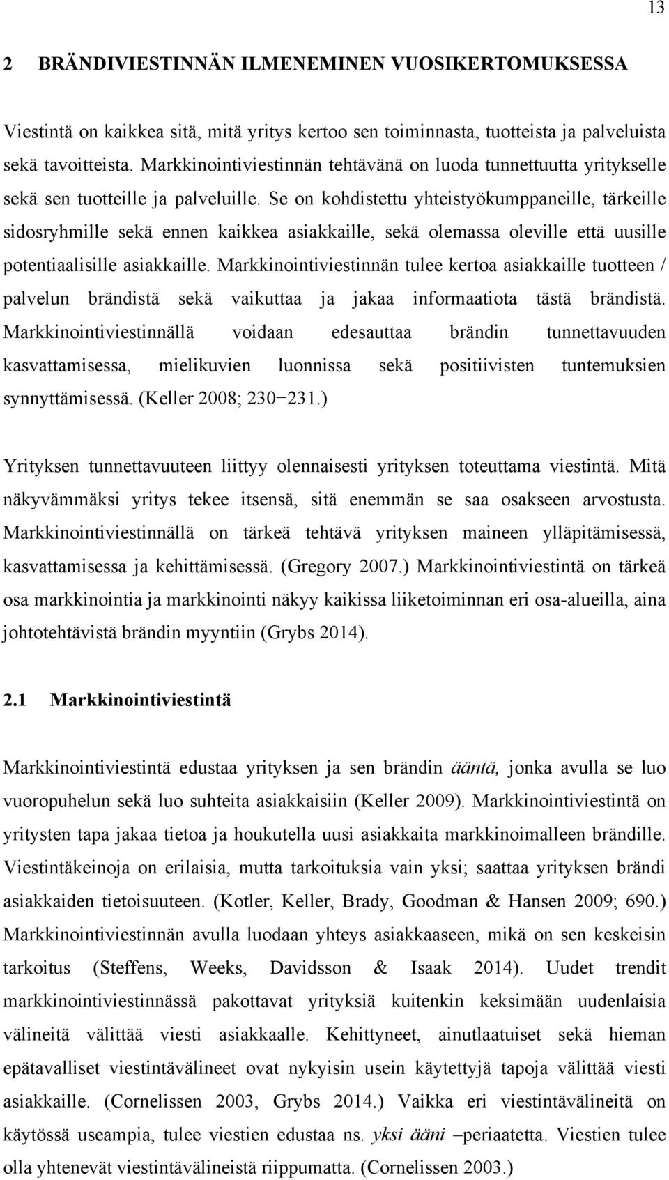 Se on kohdistettu yhteistyökumppaneille, tärkeille sidosryhmille sekä ennen kaikkea asiakkaille, sekä olemassa oleville että uusille potentiaalisille asiakkaille.