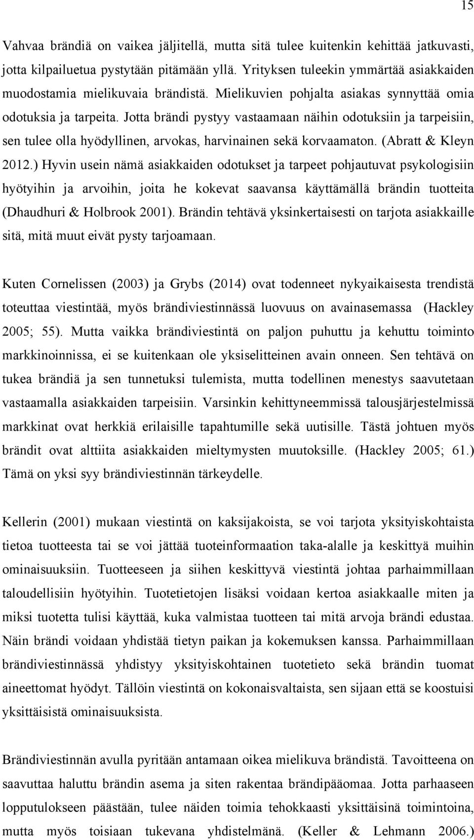 Jotta brändi pystyy vastaamaan näihin odotuksiin ja tarpeisiin, sen tulee olla hyödyllinen, arvokas, harvinainen sekä korvaamaton. (Abratt & Kleyn 2012.