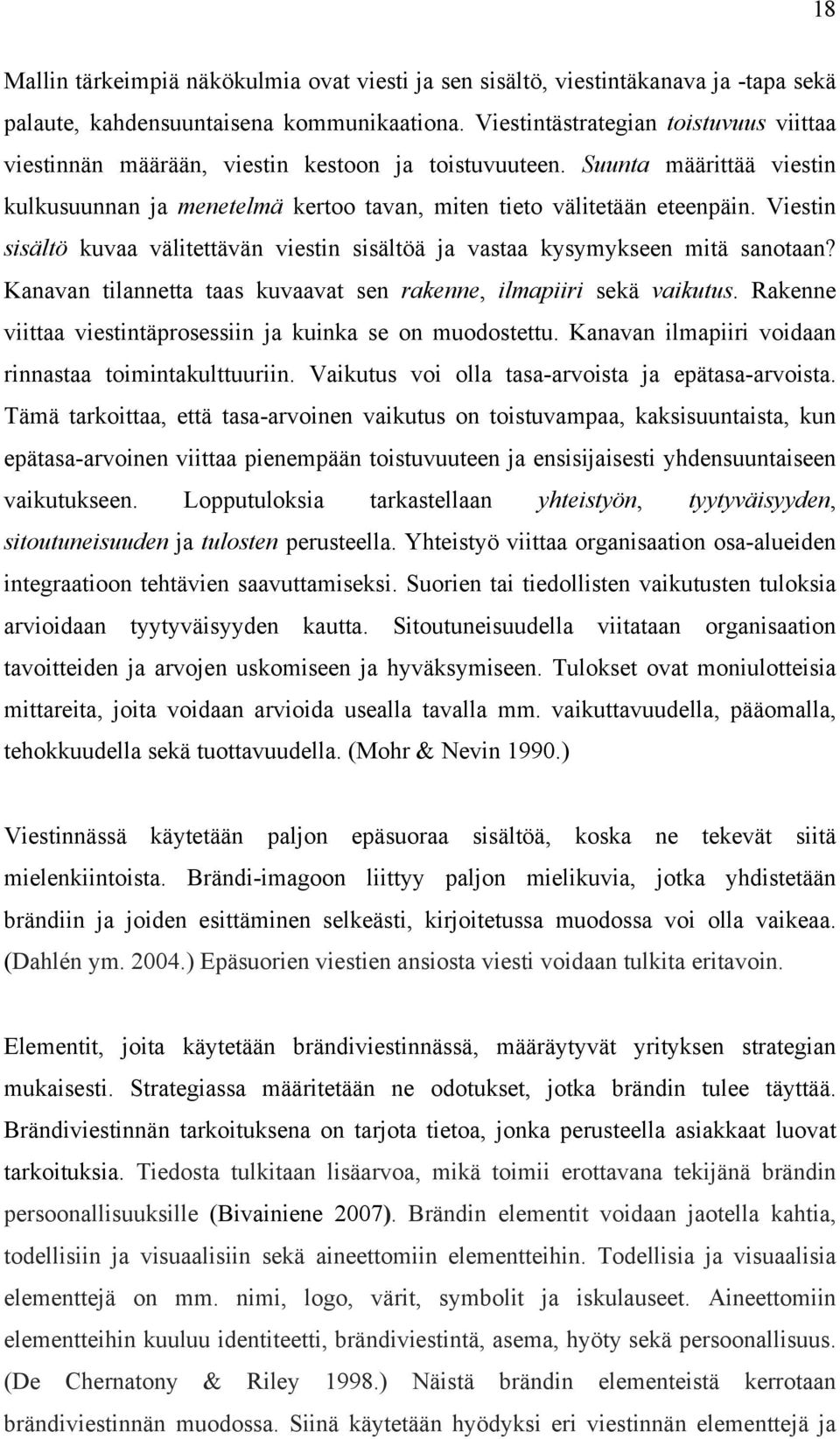 Viestin sisältö kuvaa välitettävän viestin sisältöä ja vastaa kysymykseen mitä sanotaan? Kanavan tilannetta taas kuvaavat sen rakenne, ilmapiiri sekä vaikutus.