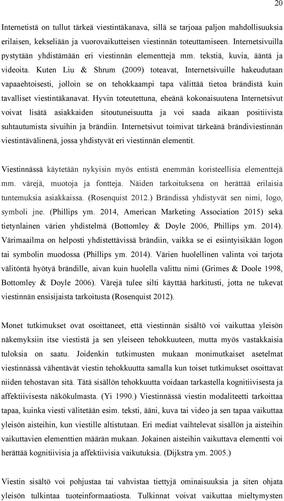 Kuten Liu & Shrum (2009) toteavat, Internetsivuille hakeudutaan vapaaehtoisesti, jolloin se on tehokkaampi tapa välittää tietoa brändistä kuin tavalliset viestintäkanavat.