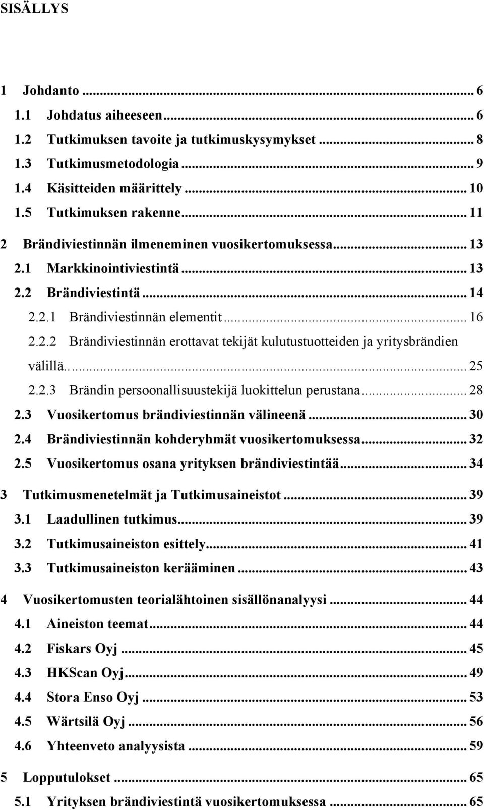 .... 25 2.2.3 Brändin persoonallisuustekijä luokittelun perustana... 28 2.3 Vuosikertomus brändiviestinnän välineenä... 30 2.4 Brändiviestinnän kohderyhmät vuosikertomuksessa... 32 2.