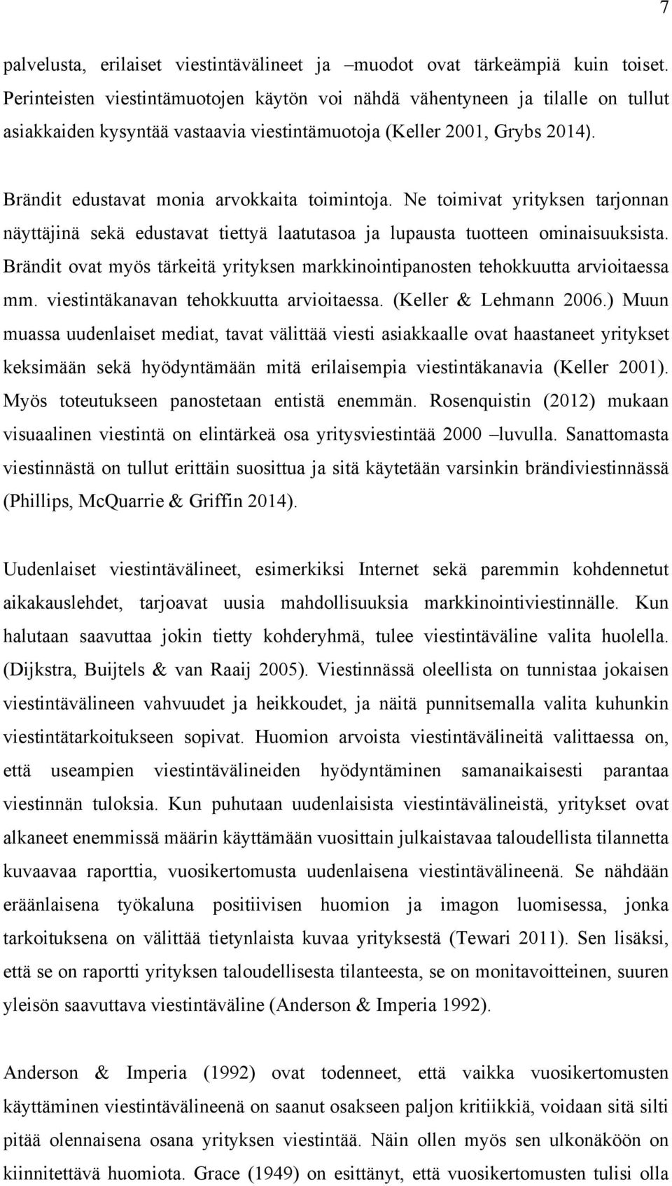 Brändit edustavat monia arvokkaita toimintoja. Ne toimivat yrityksen tarjonnan näyttäjinä sekä edustavat tiettyä laatutasoa ja lupausta tuotteen ominaisuuksista.