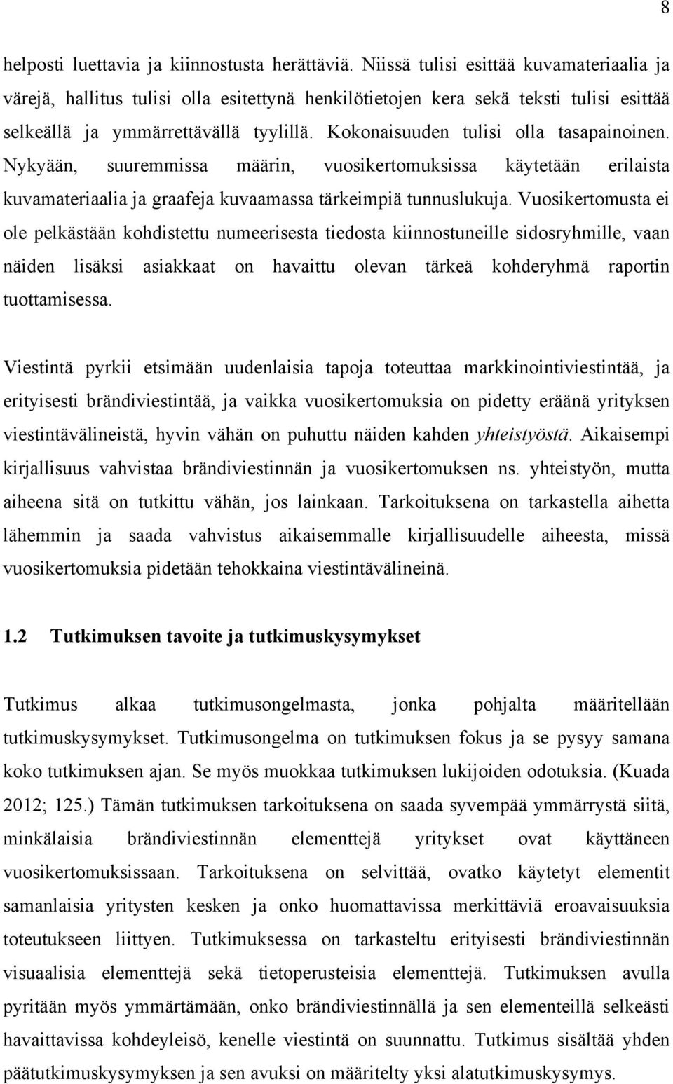 Kokonaisuuden tulisi olla tasapainoinen. Nykyään, suuremmissa määrin, vuosikertomuksissa käytetään erilaista kuvamateriaalia ja graafeja kuvaamassa tärkeimpiä tunnuslukuja.