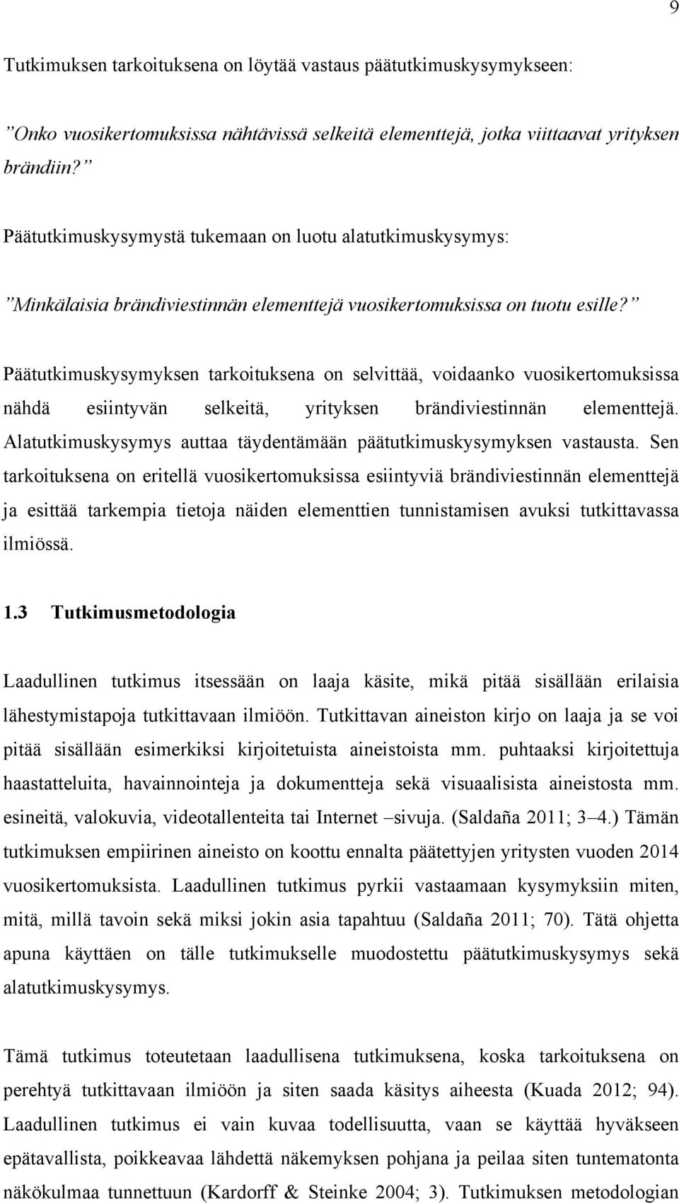 Päätutkimuskysymyksen tarkoituksena on selvittää, voidaanko vuosikertomuksissa nähdä esiintyvän selkeitä, yrityksen brändiviestinnän elementtejä.