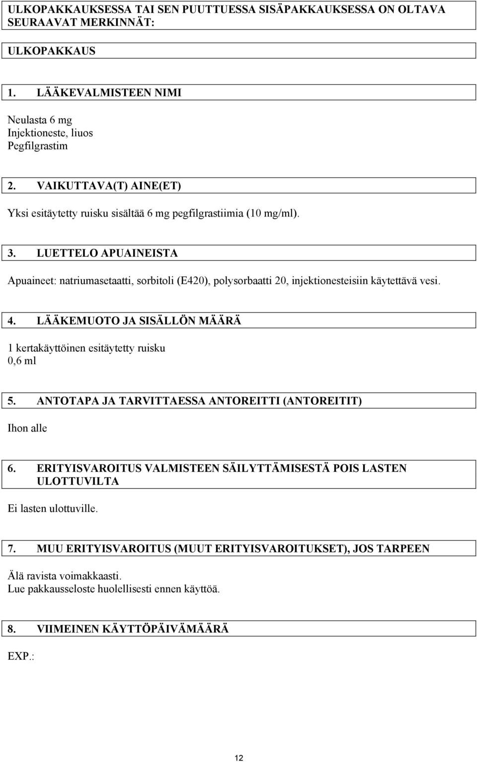 LUETTELO APUAINEISTA Apuaineet: natriumasetaatti, sorbitoli (E420), polysorbaatti 20, injektionesteisiin käytettävä vesi. 4.