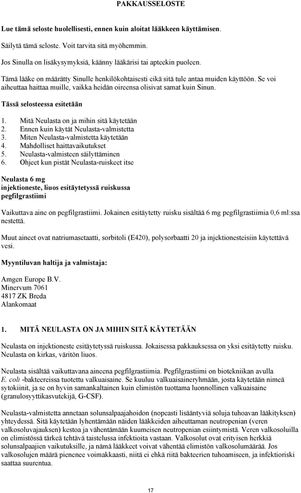 Se voi aiheuttaa haittaa muille, vaikka heidän oireensa olisivat samat kuin Sinun. Tässä selosteessa esitetään 1. Mitä Neulasta on ja mihin sitä käytetään 2. Ennen kuin käytät Neulasta-valmistetta 3.