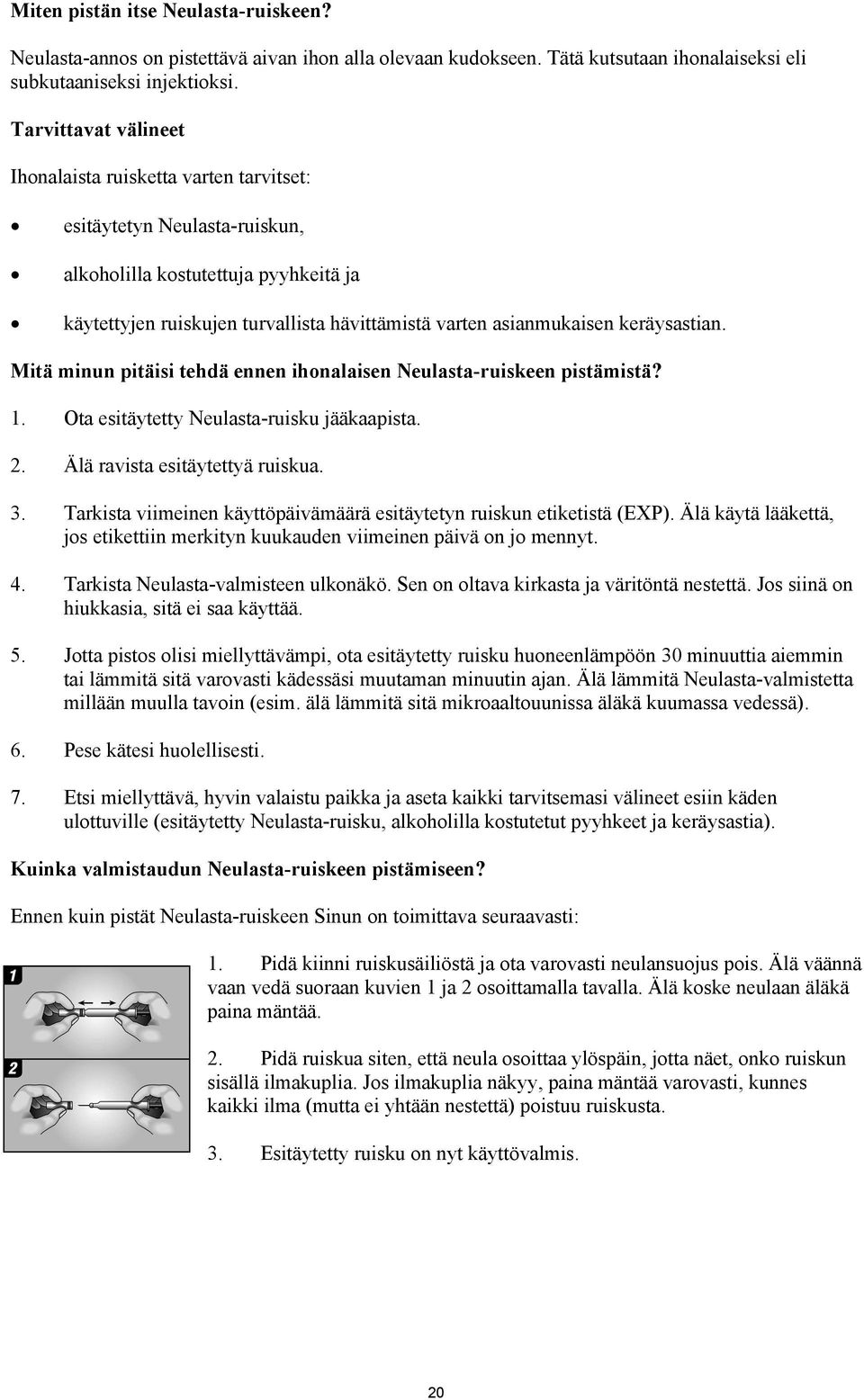 keräysastian. Mitä minun pitäisi tehdä ennen ihonalaisen Neulasta-ruiskeen pistämistä? 1. Ota esitäytetty Neulasta-ruisku jääkaapista. 2. Älä ravista esitäytettyä ruiskua. 3.