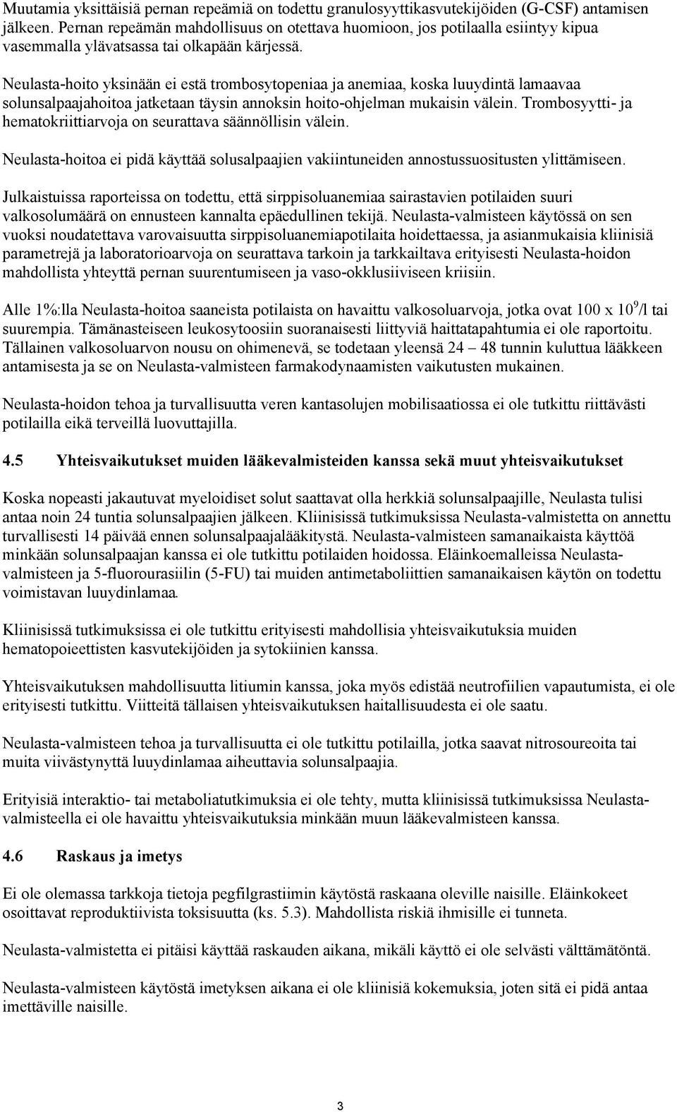 Neulasta-hoito yksinään ei estä trombosytopeniaa ja anemiaa, koska luuydintä lamaavaa solunsalpaajahoitoa jatketaan täysin annoksin hoito-ohjelman mukaisin välein.