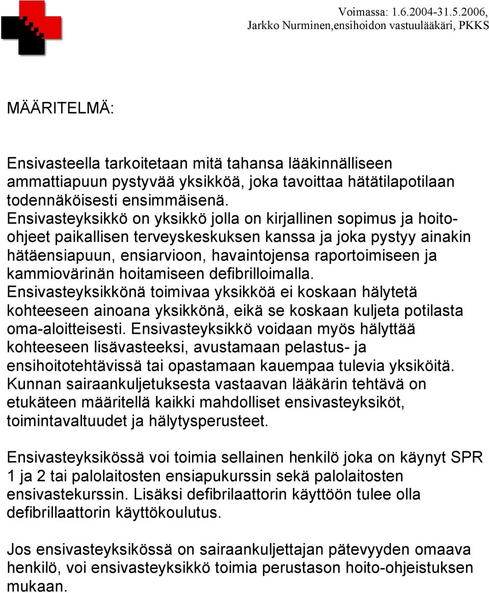 kammiovärinän hoitamiseen defibrilloimalla. Ensivasteyksikkönä toimivaa yksikköä ei koskaan hälytetä kohteeseen ainoana yksikkönä, eikä se koskaan kuljeta potilasta oma-aloitteisesti.