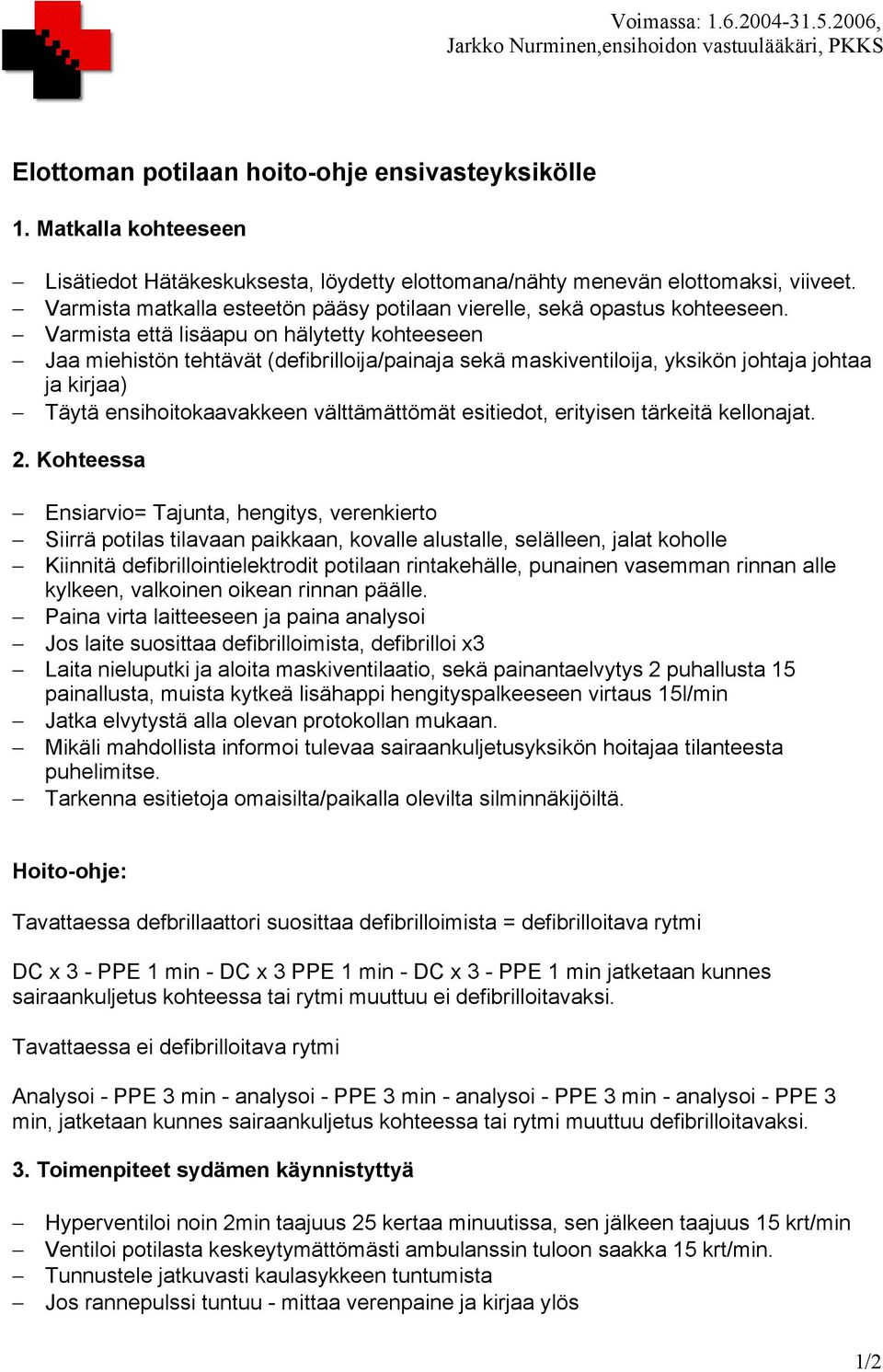 Varmista että lisäapu on hälytetty kohteeseen Jaa miehistön tehtävät (defibrilloija/painaja sekä maskiventiloija, yksikön johtaja johtaa ja kirjaa) Täytä ensihoitokaavakkeen välttämättömät esitiedot,