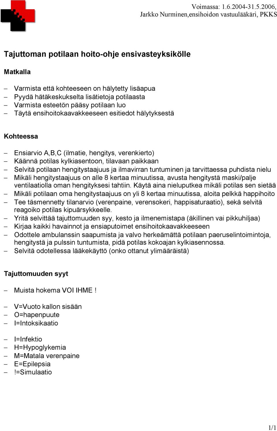 tuntuminen ja tarvittaessa puhdista nielu Mikäli hengitystaajuus on alle 8 kertaa minuutissa, avusta hengitystä maski/palje ventilaatiolla oman hengityksesi tahtiin.