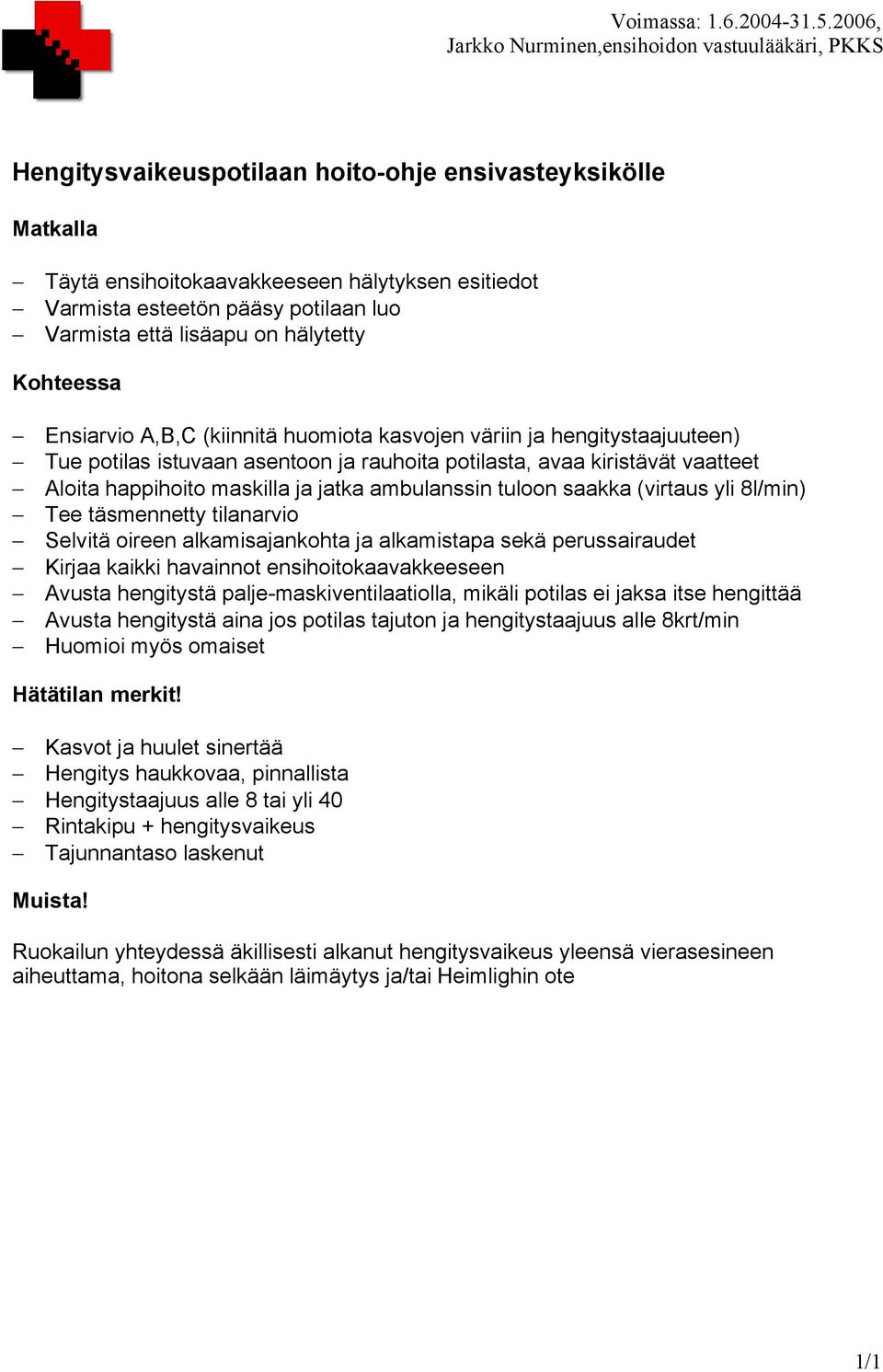 tuloon saakka (virtaus yli 8l/min) Tee täsmennetty tilanarvio Selvitä oireen alkamisajankohta ja alkamistapa sekä perussairaudet Kirjaa kaikki havainnot ensihoitokaavakkeeseen Avusta hengitystä