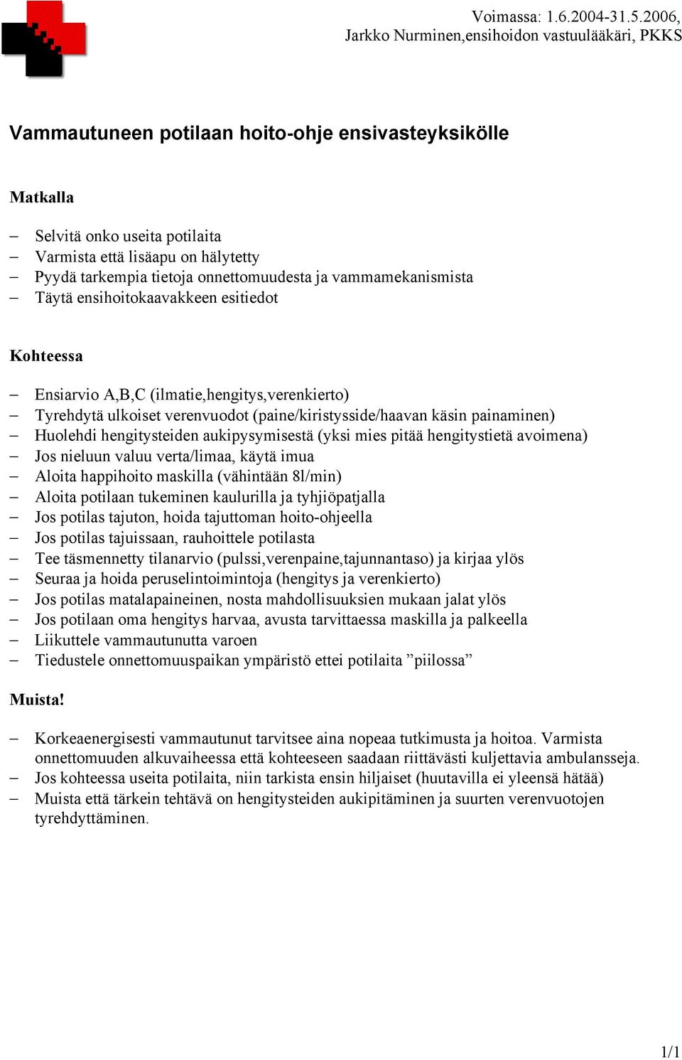 aukipysymisestä (yksi mies pitää hengitystietä avoimena) Jos nieluun valuu verta/limaa, käytä imua Aloita happihoito maskilla (vähintään 8l/min) Aloita potilaan tukeminen kaulurilla ja tyhjiöpatjalla
