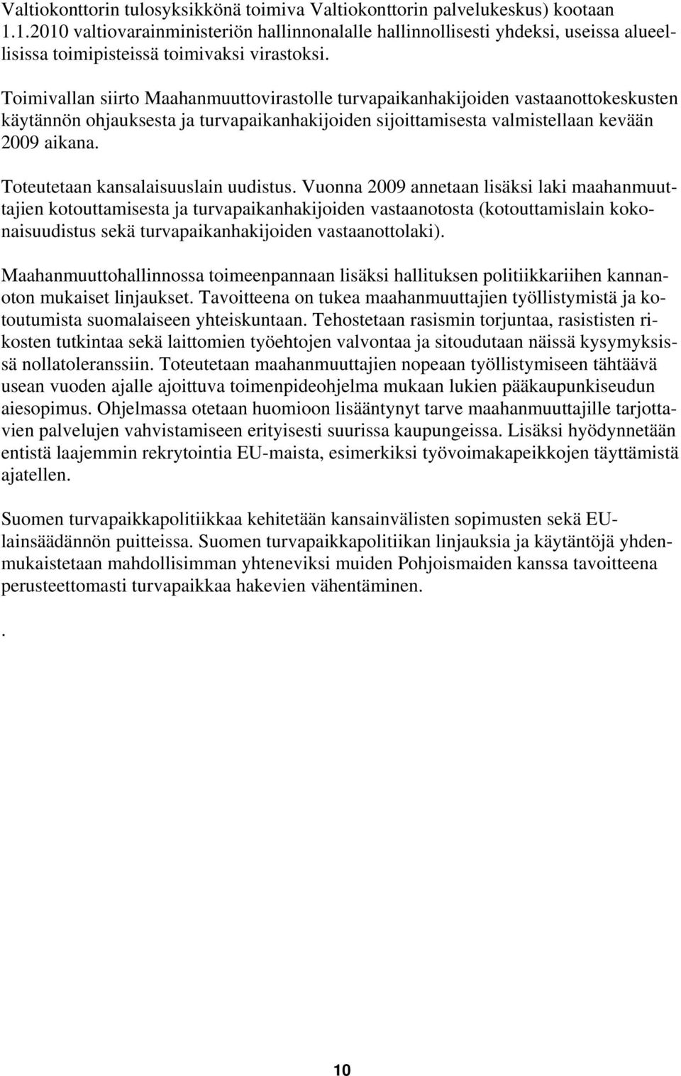 Toimivallan siirto Maahanmuuttovirastolle turvapaikanhakijoiden vastaanottokeskusten käytännön ohjauksesta ja turvapaikanhakijoiden sijoittamisesta valmistellaan kevään 2009 aikana.