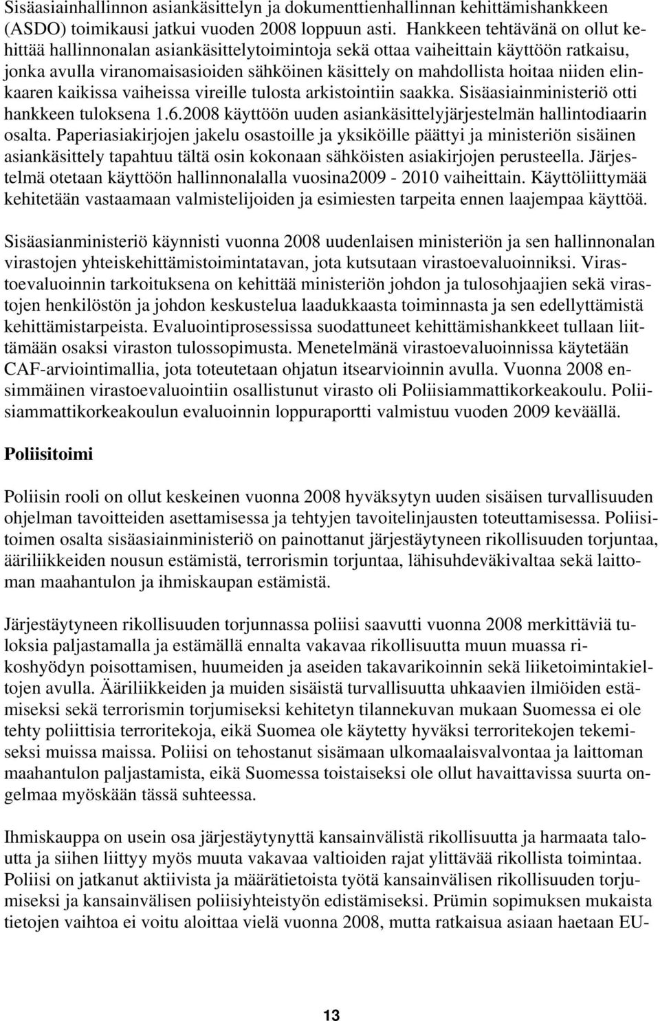 elinkaaren kaikissa vaiheissa vireille tulosta arkistointiin saakka. Sisäasiainministeriö otti hankkeen tuloksena 1.6.2008 käyttöön uuden asiankäsittelyjärjestelmän hallintodiaarin osalta.