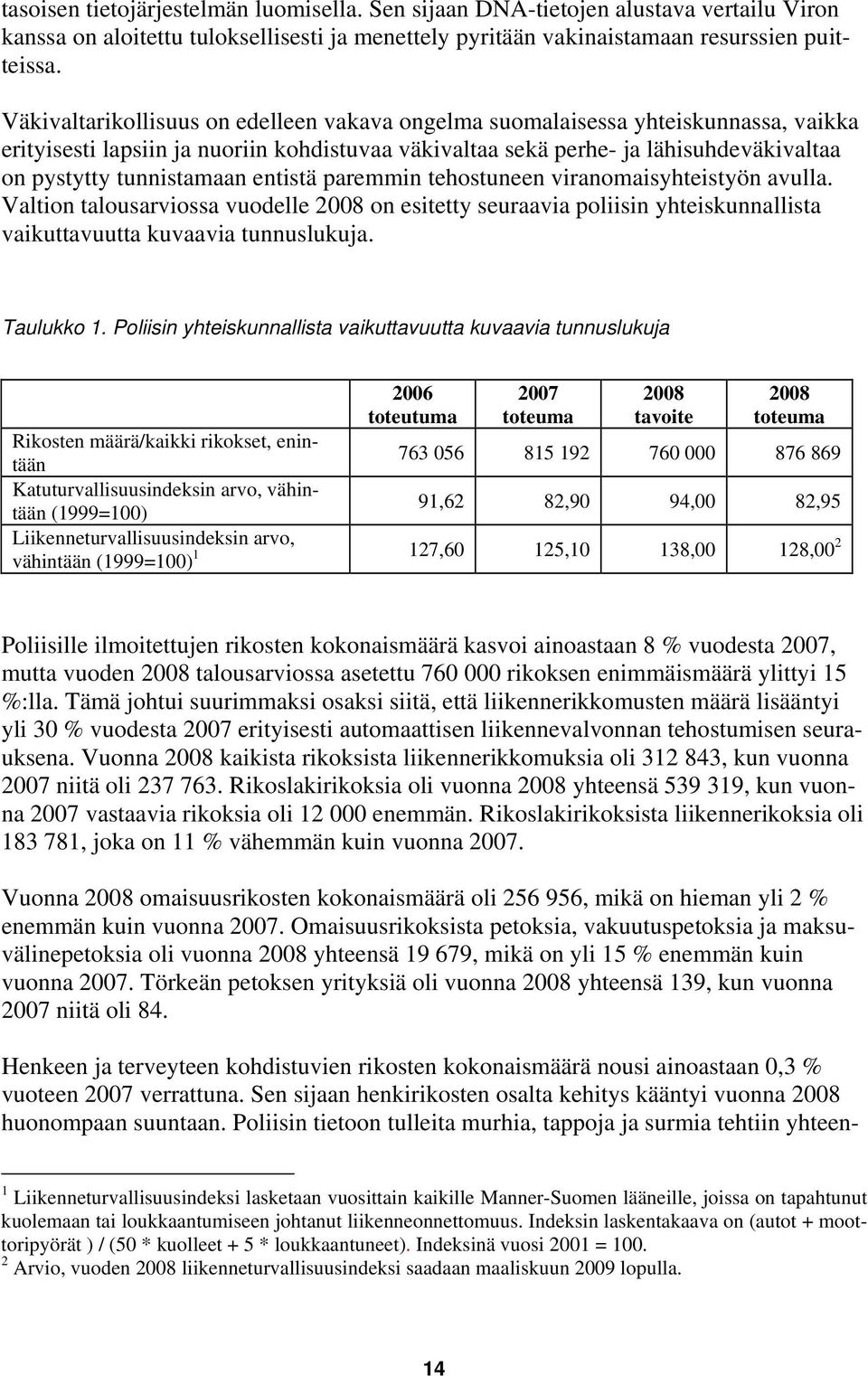 entistä paremmin tehostuneen viranomaisyhteistyön avulla. Valtion talousarviossa vuodelle 2008 on esitetty seuraavia poliisin yhteiskunnallista vaikuttavuutta kuvaavia tunnuslukuja. Taulukko 1.