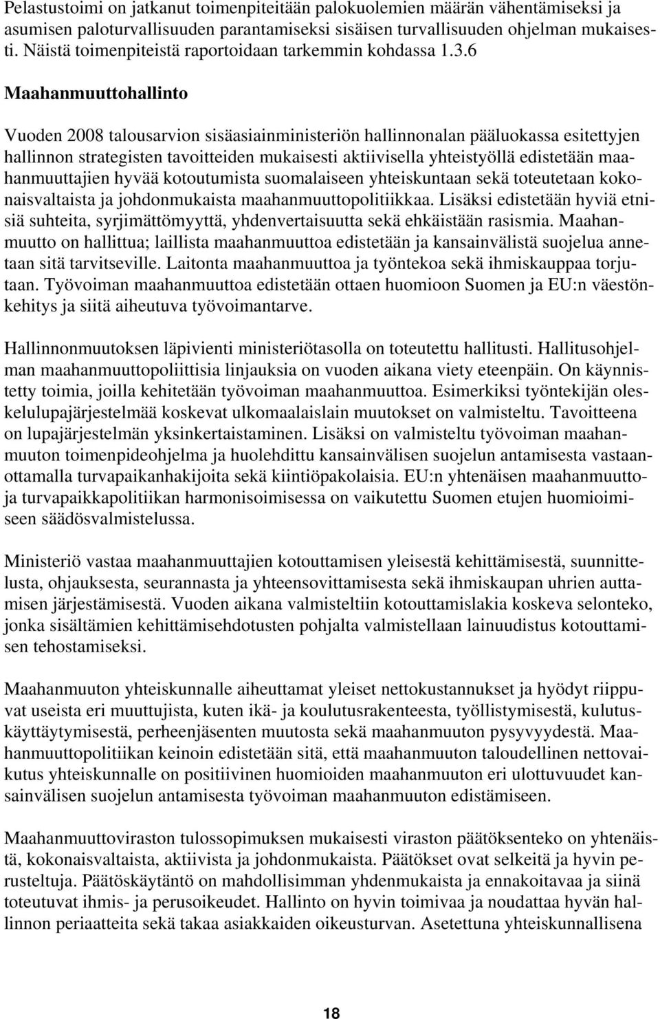 6 Maahanmuuttohallinto Vuoden 2008 talousarvion sisäasiainministeriön hallinnonalan pääluokassa esitettyjen hallinnon strategisten tavoitteiden mukaisesti aktiivisella yhteistyöllä edistetään